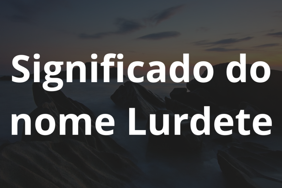 Significado do nome Lurdete