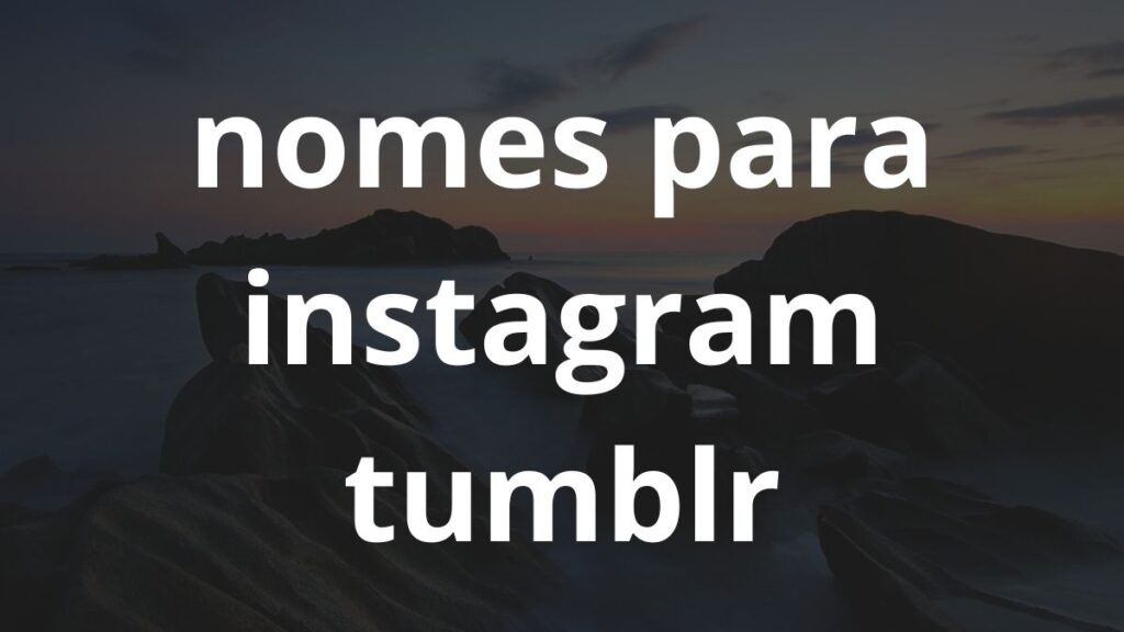 Nomes para Instagram tumblr: Inspire-se! 1 Nomes para Instagram tumblr: Inspire-se! - Nomes 2 7