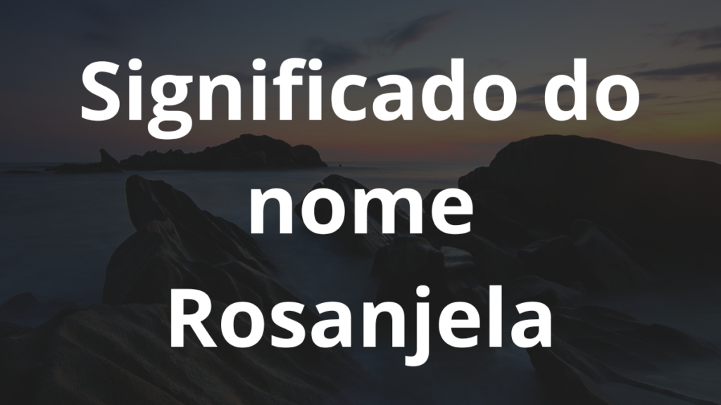 Significado do nome Rosanjela: História e origem! 1 Significado do nome Rosanjela