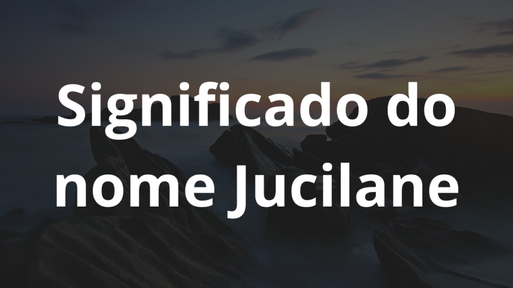 Significado do nome Jucilane: História e origem! 1 Significado do nome Jucilane