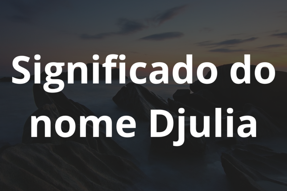 Significado do nome Djulia