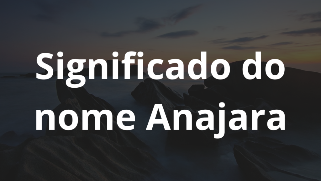 Significado do nome Anajara