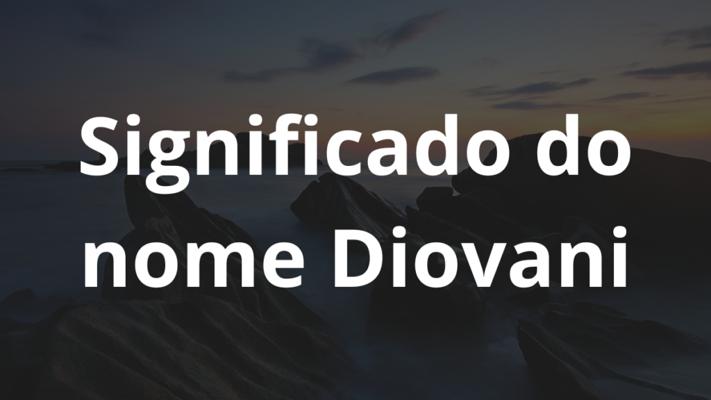 Significado do nome Diovani: História e origem! 1 Significado do nome Diovani