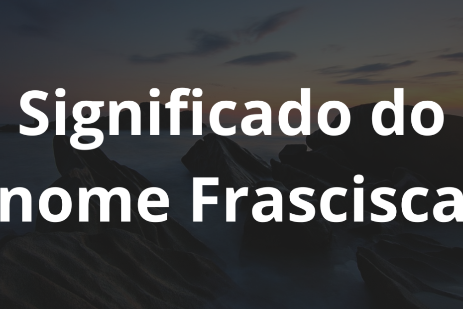Significado do nome Frascisca