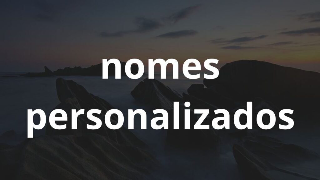 Nomes Personalizados: Inspire-se! 1 Nomes Personalizados