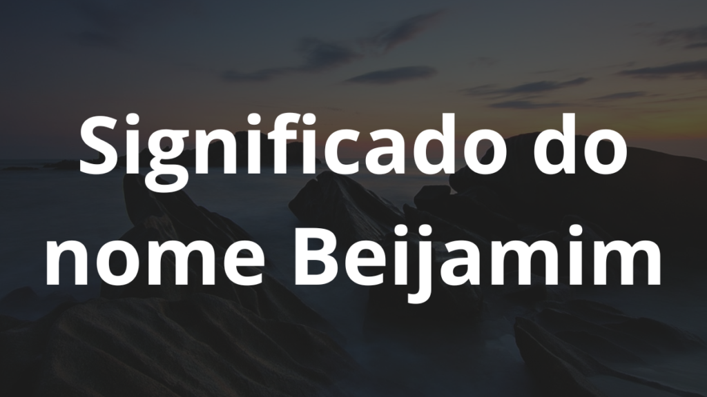 Significado do nome Beijamim