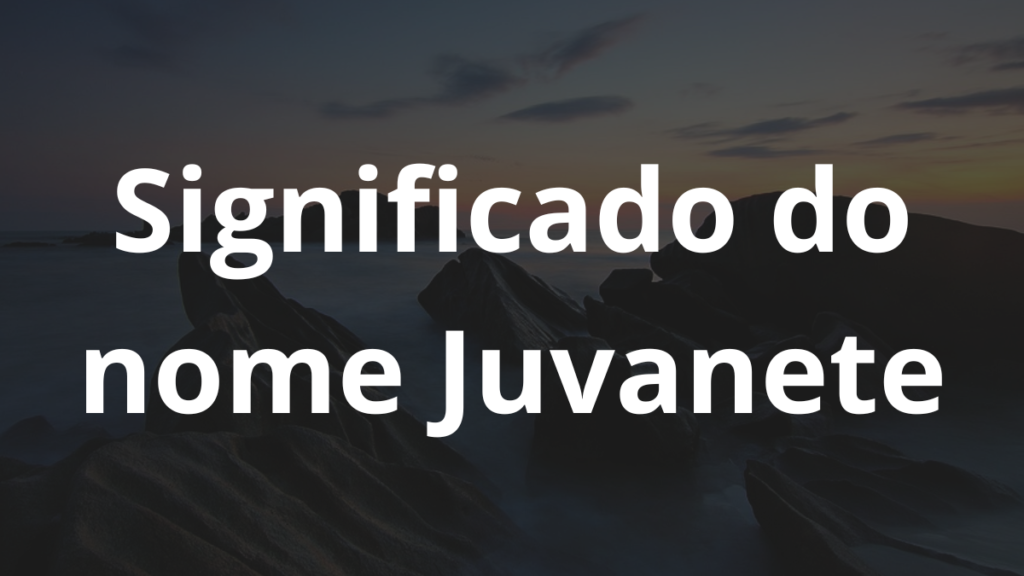 Significado do nome Juvanete: História e origem! 1 Significado do nome Juvanete