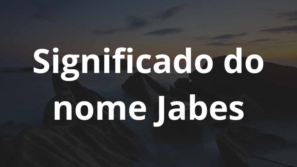 Significado do nome Jabes