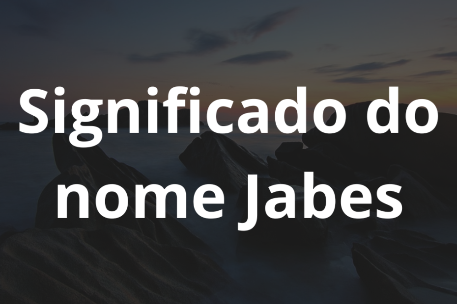 Significado do nome Jabes