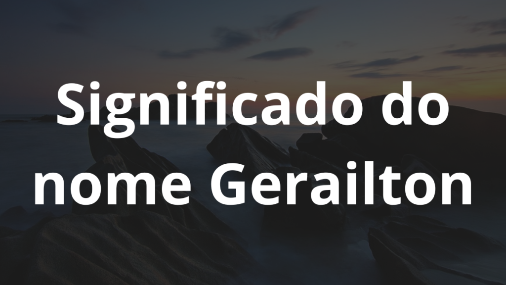Significado do nome Gerailton: História e origem! 1 Significado do nome Gerailton
