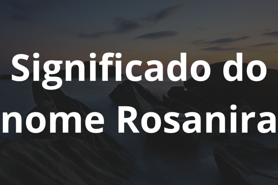 Significado do nome Rosanira
