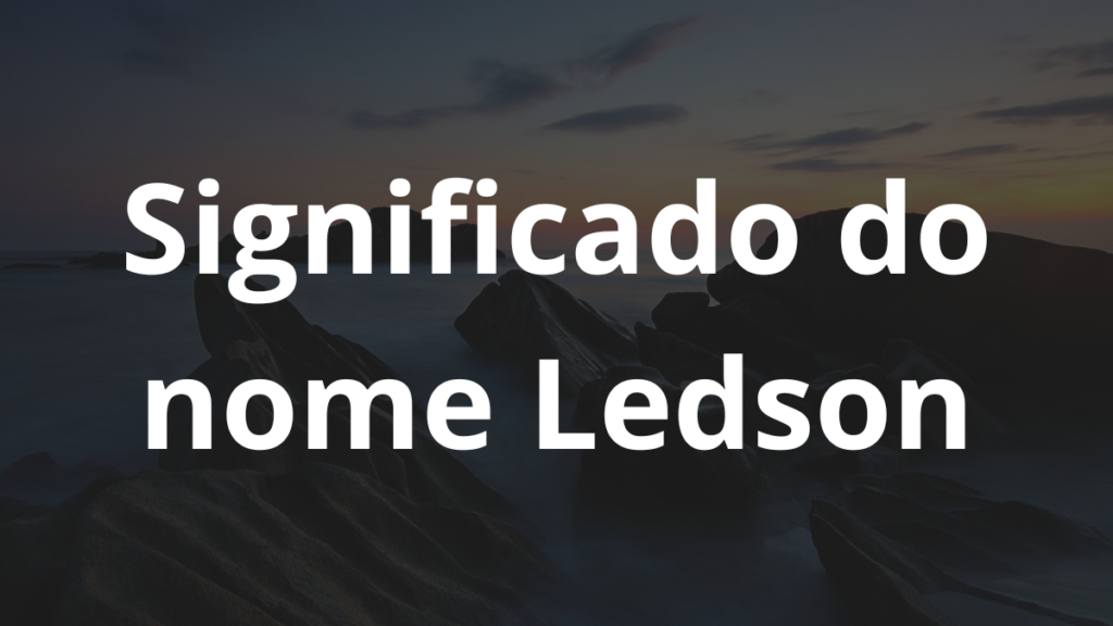 Significado do nome Ledson: História e origem! 1 Significado do nome Ledson