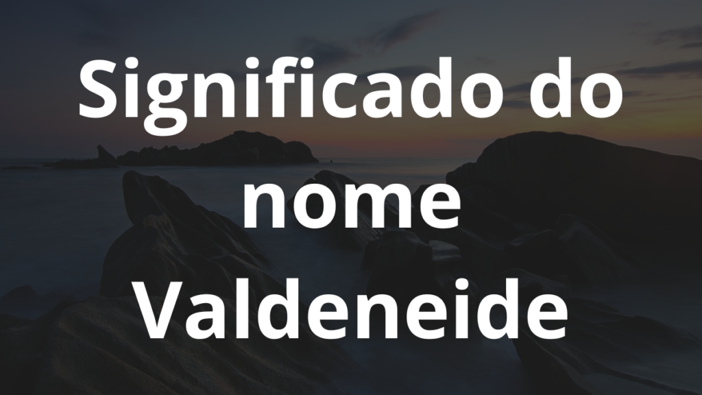 Significado do nome Valdeneide