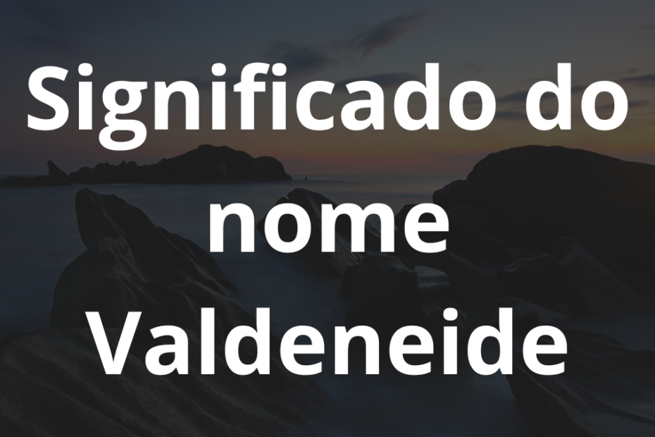 Significado do nome Valdeneide