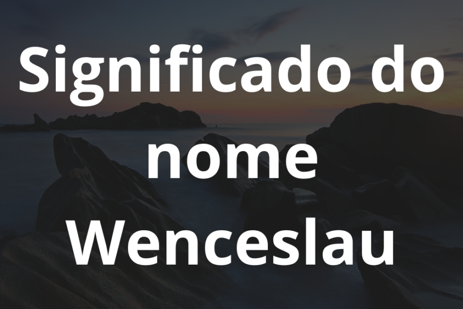 Significado do nome Wenceslau