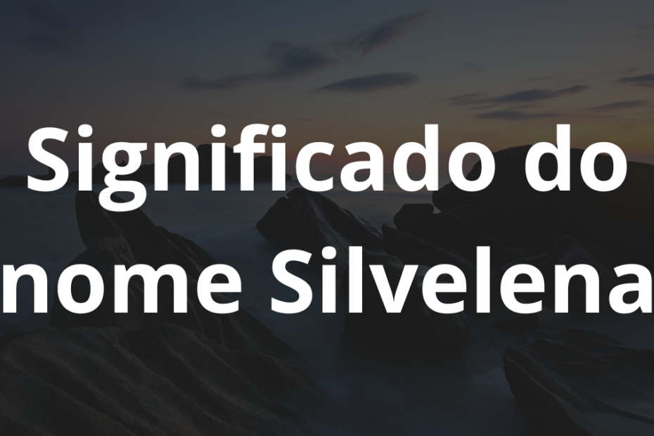 Significado do nome Silvelena