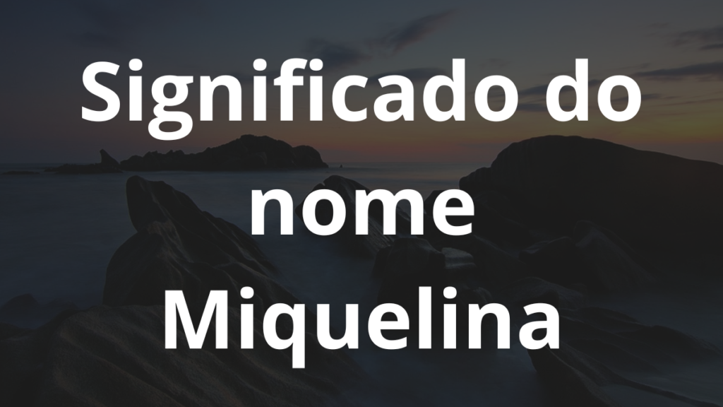 Significado do nome Miquelina