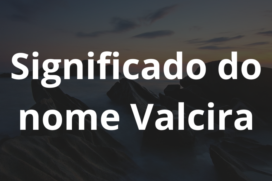 Significado do nome Valcira