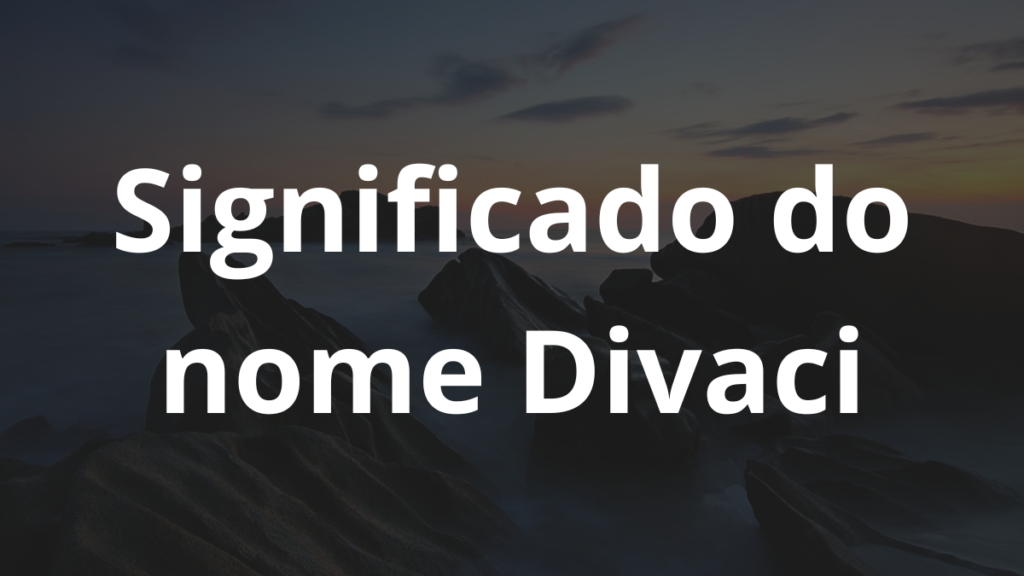 Significado do nome Divaci: História e origem! 1 Significado do nome Divaci