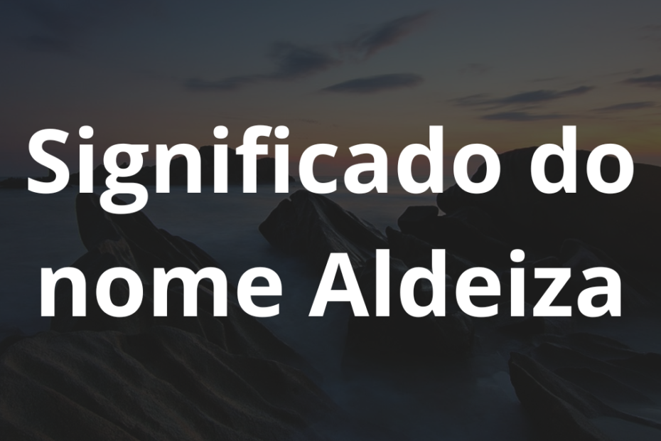 Significado do nome Aldeiza