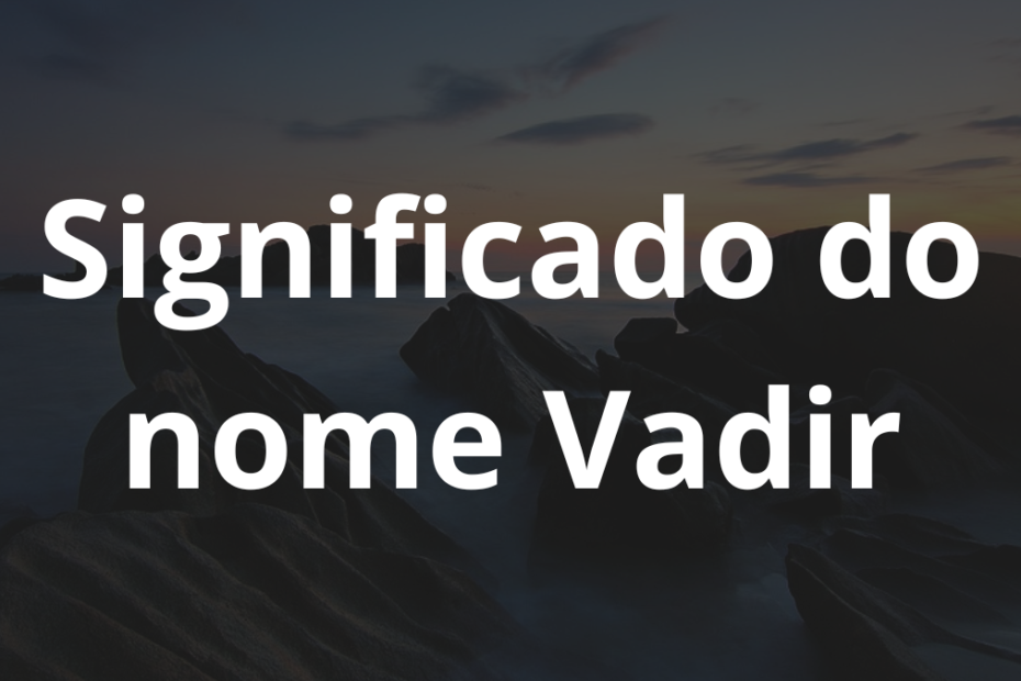 Significado do nome Vadir