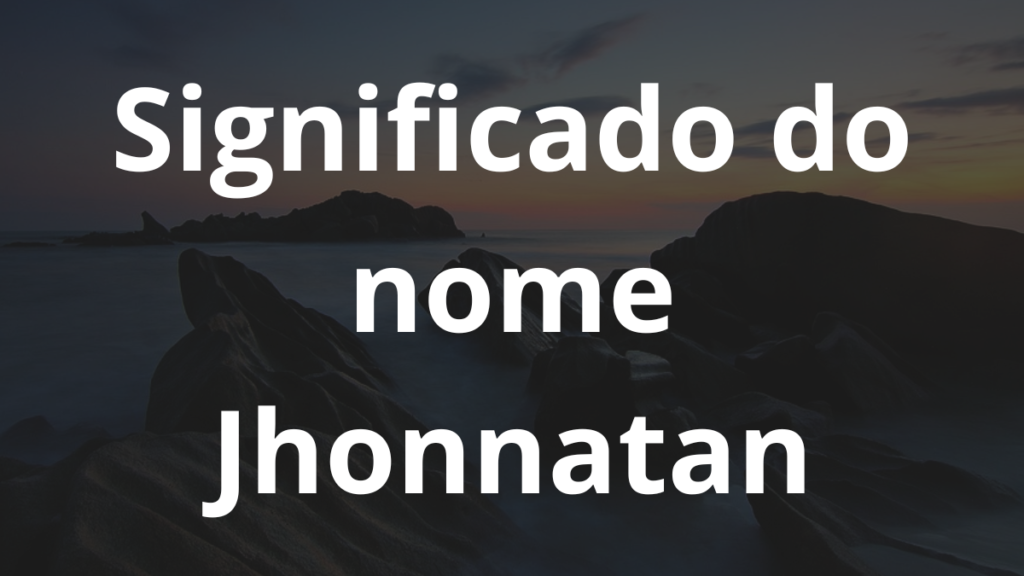 Significado do nome Jhonnatan: História e origem! 1 Significado do nome Jhonnatan
