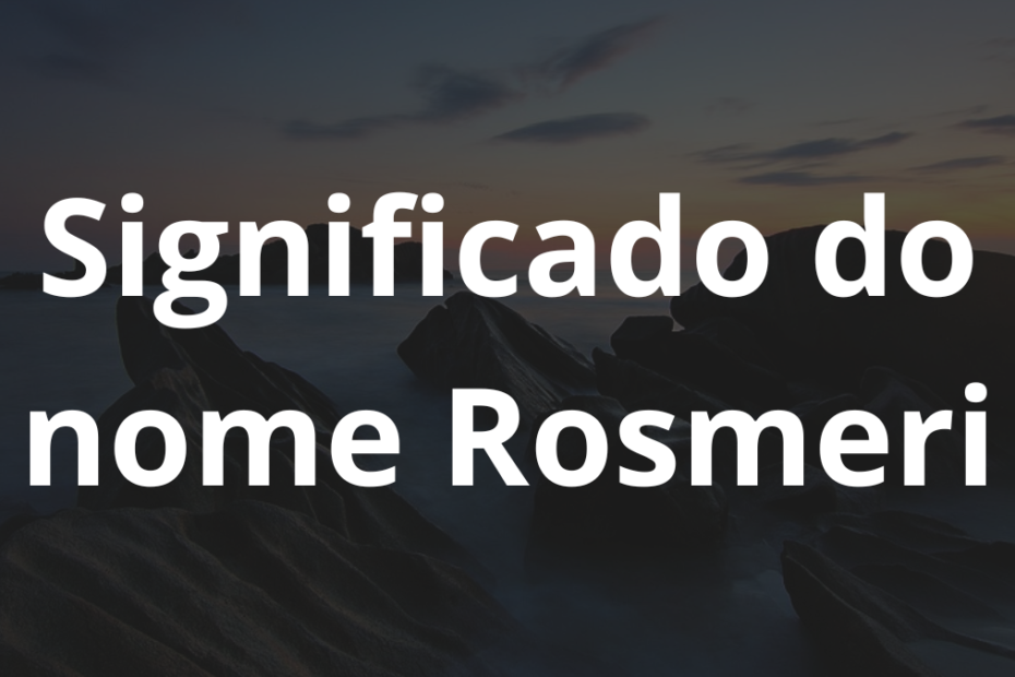 Significado do nome Rosmeri