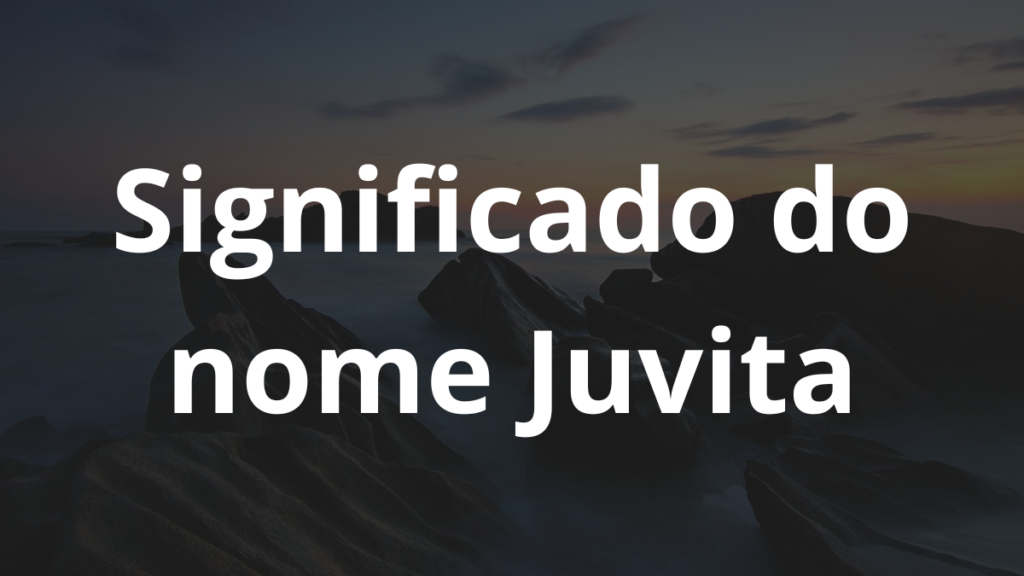 Significado do nome Juvita: História e origem! 1 Significado do nome Juvita