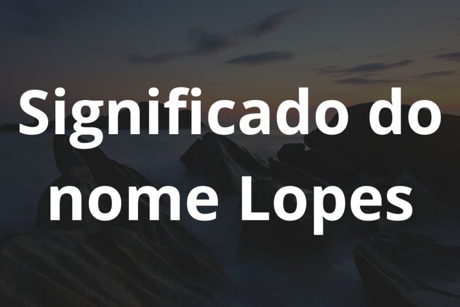 Significado do nome Lopes
