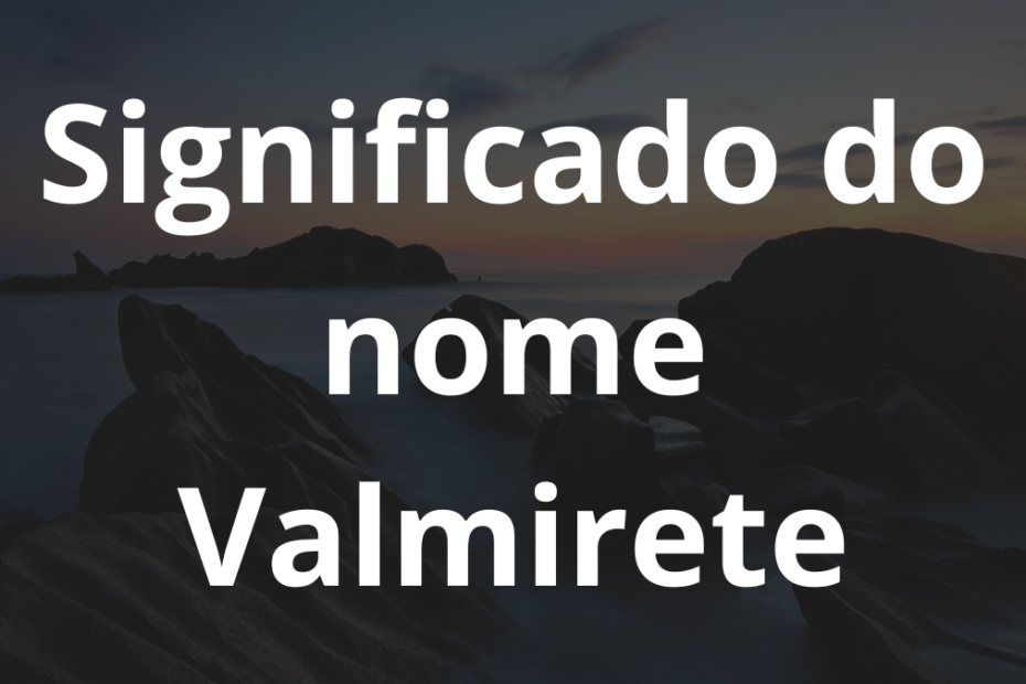 Significado do nome Valmirete