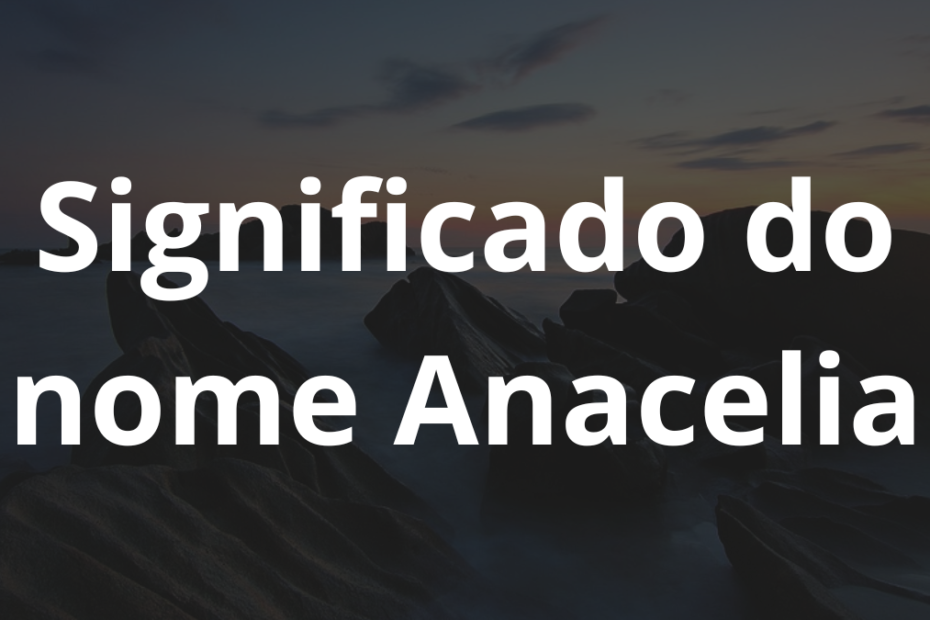 Significado do nome Anacelia