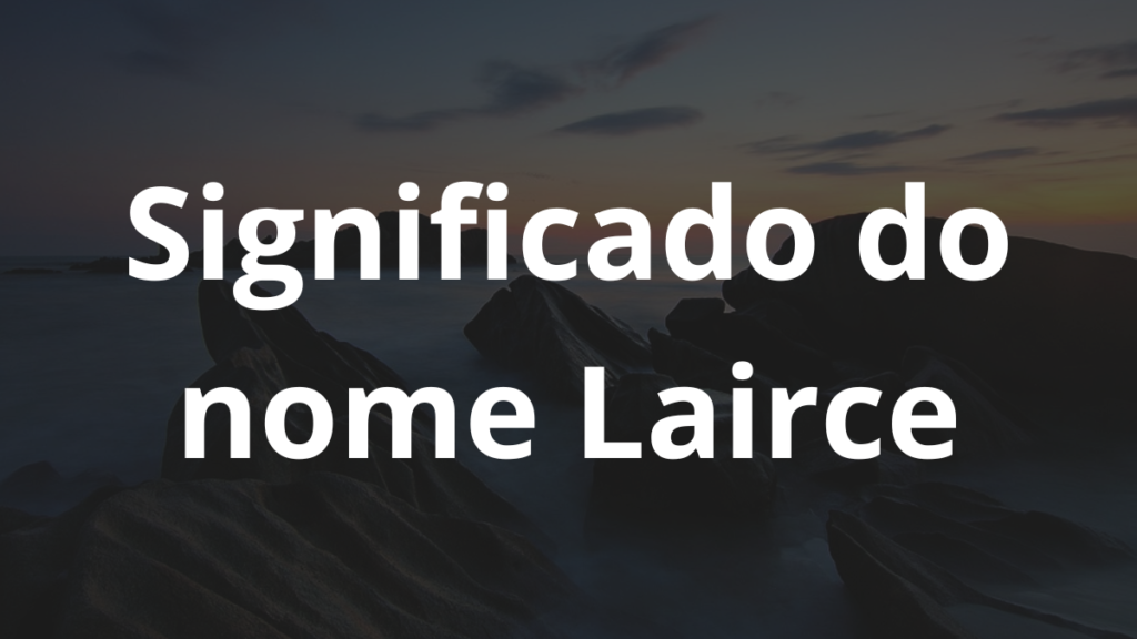 Significado do nome Lairce: História e origem! 1 Significado do nome Lairce