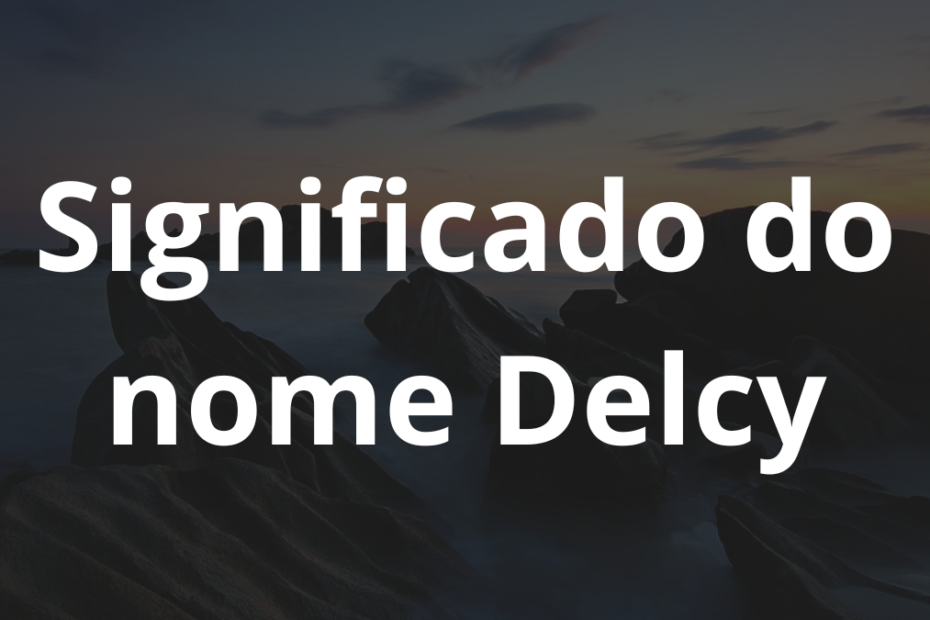 Significado do nome Delcy