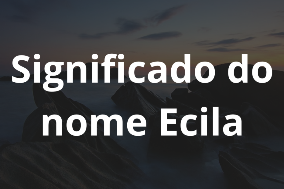 Significado do nome Ecila