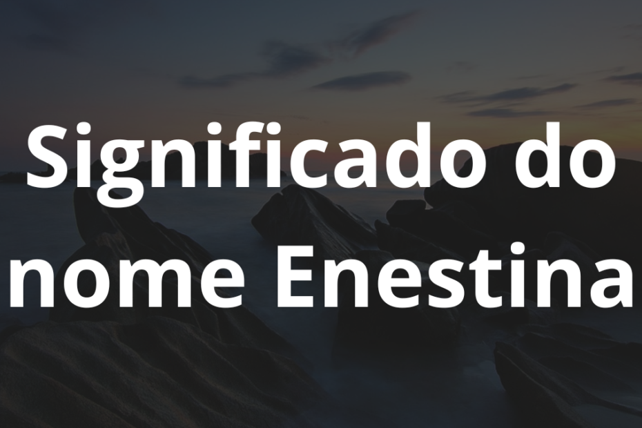 Significado do nome Enestina
