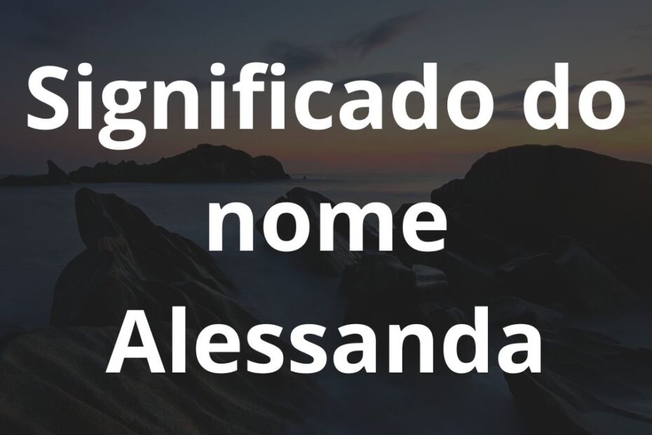 Significado do nome Alessanda