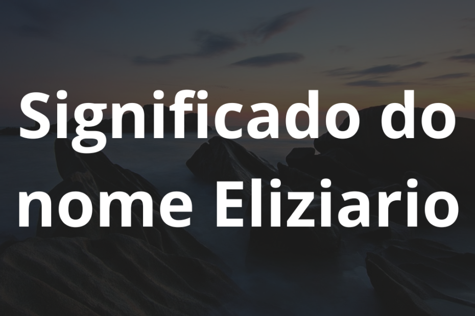 Significado do nome Eliziario