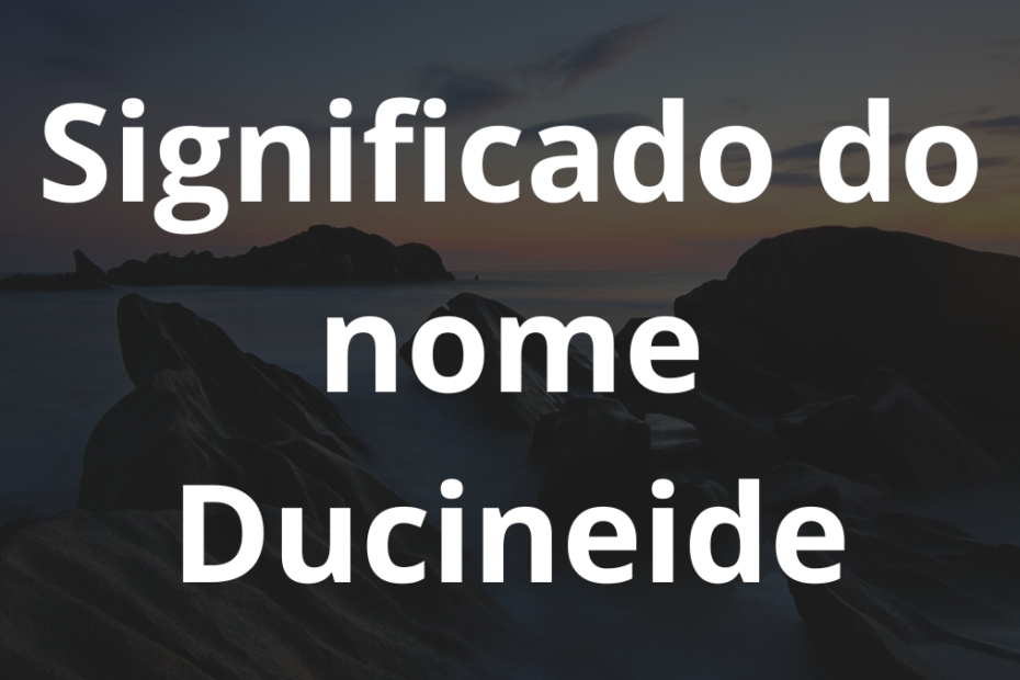 Significado do nome Ducineide