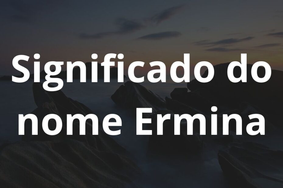 Significado do nome Ermina