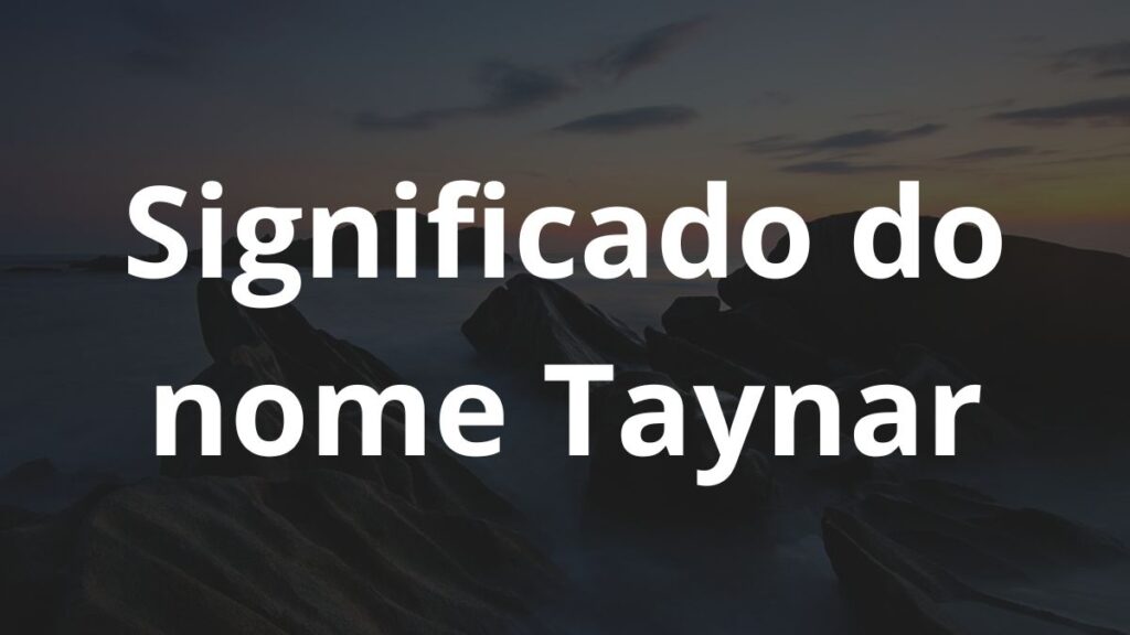Significado do nome Taynar: História e origem! 1 Significado do nome Taynar