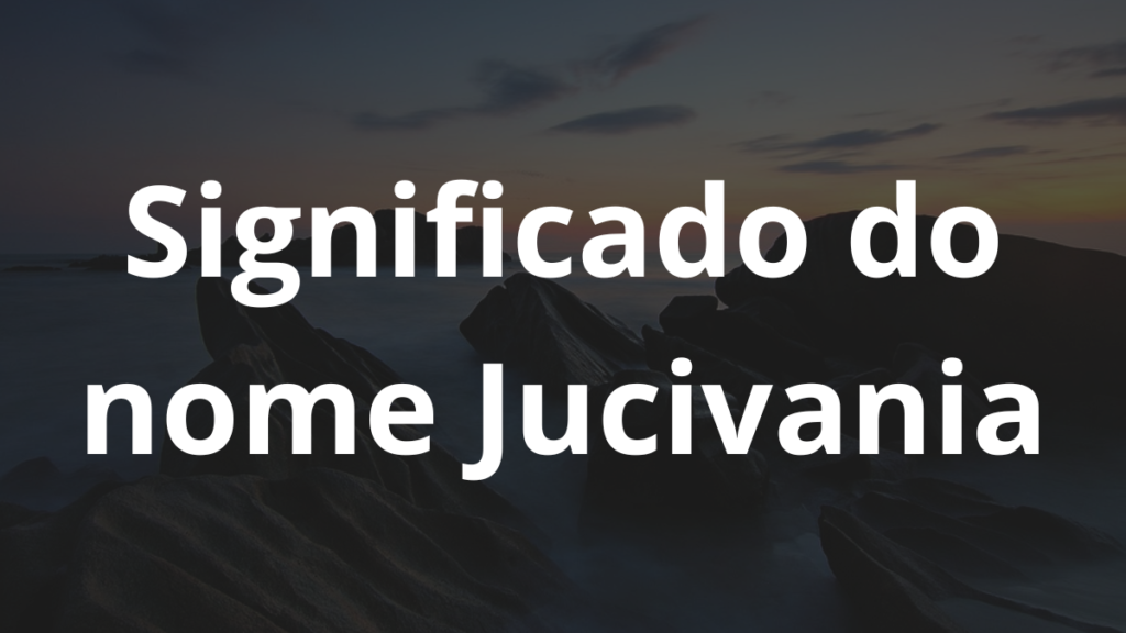 Significado do nome Jucivania: História e origem! 1 Significado do nome Jucivania