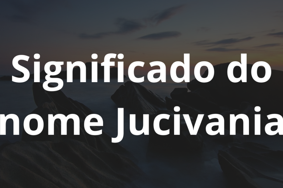 Significado do nome Jucivania
