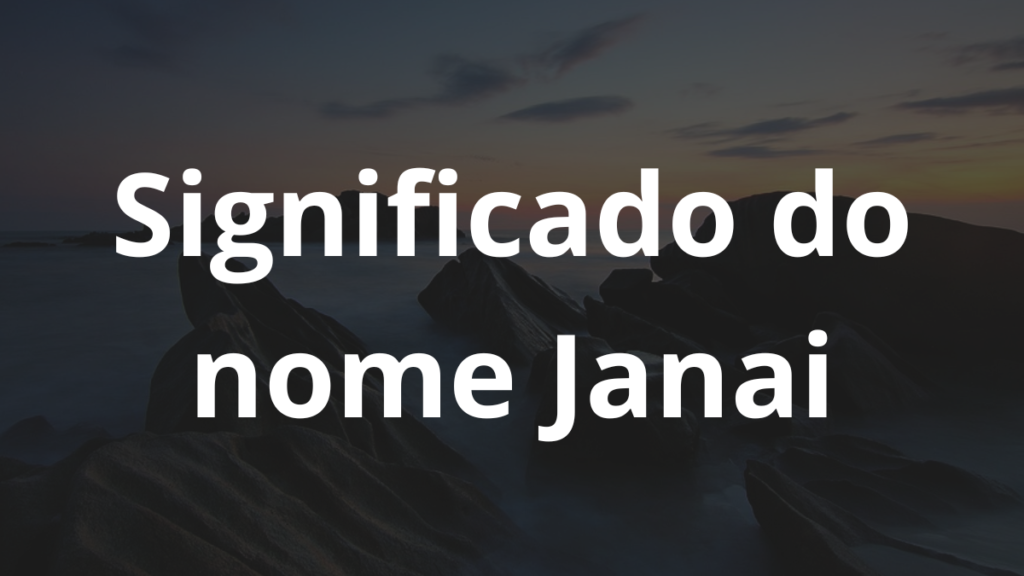 Significado do nome Janai: História e origem! 1 Significado do nome Janai