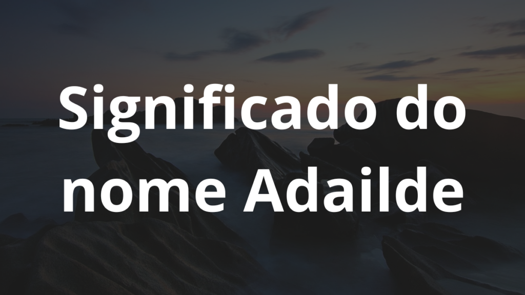 Significado do nome Adailde: História e origem! 1 Significado do nome Adailde