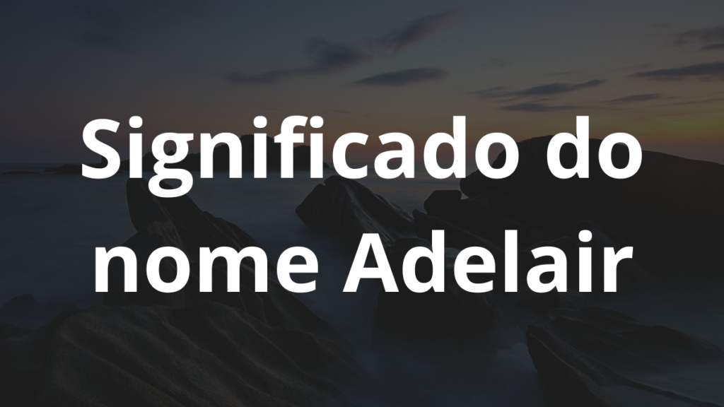 Significado do nome Adelair: História e origem! 1 Significado do nome Adelair
