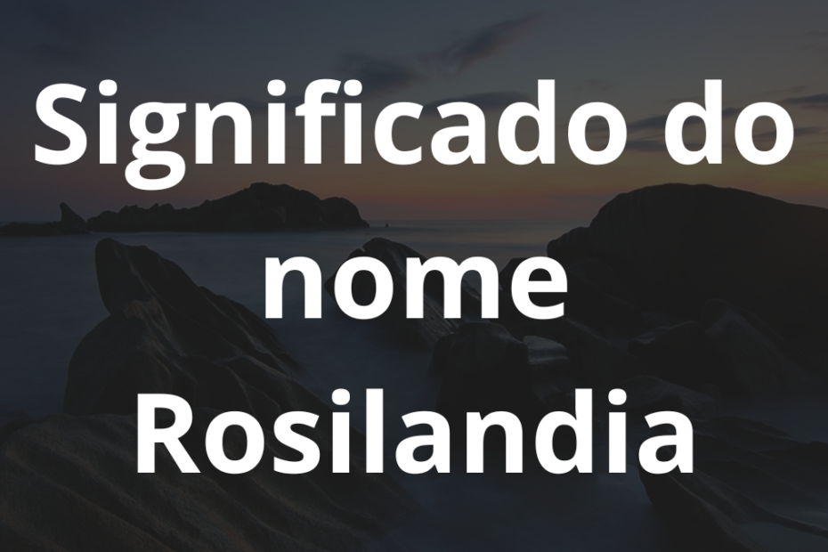 Significado do nome Rosilandia