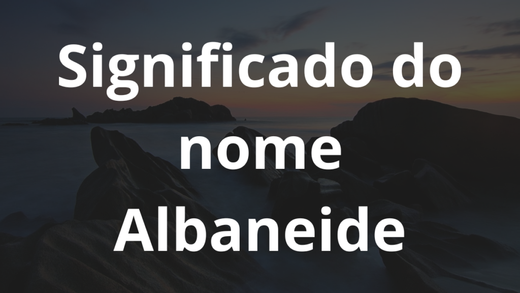 Significado do nome Albaneide
