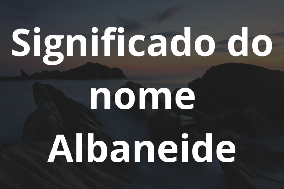Significado do nome Albaneide
