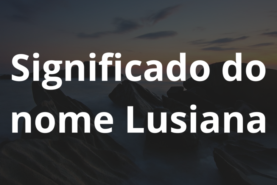 Significado do nome Lusiana
