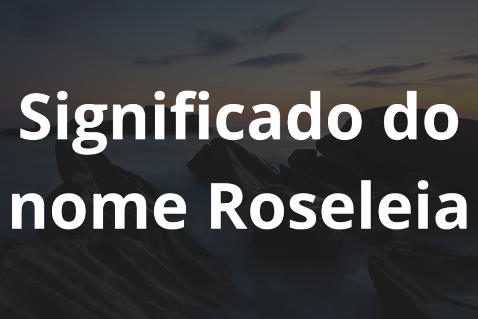 Significado do nome Roseleia